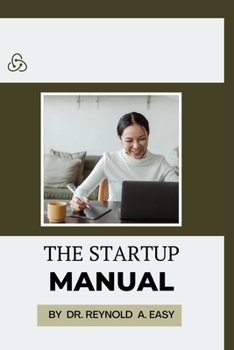 Paperback The Startup Manual: Amazing Guide to Beginning a Great Business Book