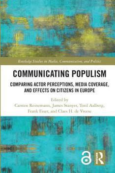 Hardcover Communicating Populism: Comparing Actor Perceptions, Media Coverage, and Effects on Citizens in Europe Book