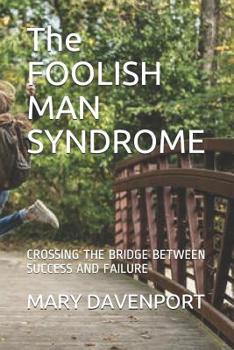 Paperback The FOOLISH MAN SYNDROME: Crossing the Bridge Between Success and Failure Book