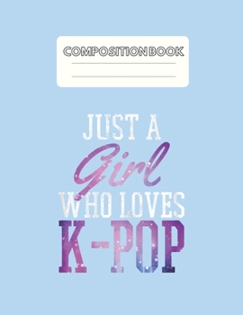 Paperback Composition Book: Womens Just A Girl Who Loves Kpop Korean Pop Music Fan Gift Blank Sheet NoteBook Composition Book Sheets Kpop for Girl Book