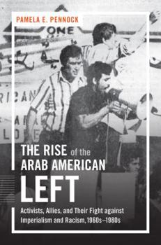 Paperback The Rise of the Arab American Left: Activists, Allies, and Their Fight against Imperialism and Racism, 1960s-1980s Book