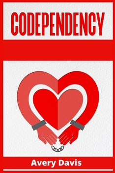 Codependency: Why do you attract unhealthy people? Learn How To Cultivate Healthy Relationships, Overcome Jealousy, Stop Controlling