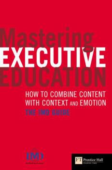 Paperback Mastering Executive Education: How to Combine Content with Context and Emotion-- The IMD Guide Book