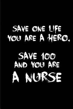 Paperback Save one life, you are a Hero. Save 100 and you are a Nurse.: Blank Lined Journals for nurses (6"x9") 110 pages, Nursing Notebook; Nursing Journal; Nu Book