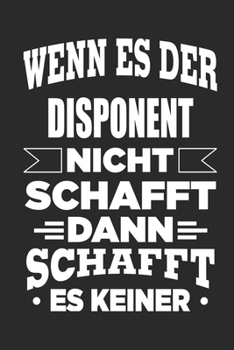 Wenn es der Disponent nicht schafft, dann schafft es keiner: Notizbuch mit 110 linierten Seiten, als Geschenk, aber auch als Dekoration anwendbar.