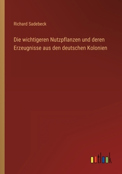 Paperback Die wichtigeren Nutzpflanzen und deren Erzeugnisse aus den deutschen Kolonien [German] Book