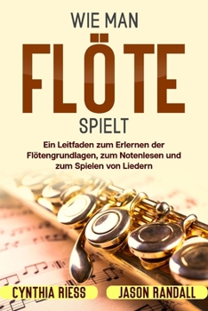 Paperback Wie man Flöte spielt: Ein Leitfaden zum Erlernen der Flötengrundlagen, zum Notenlesen und zum Spielen von Liedern [German] Book