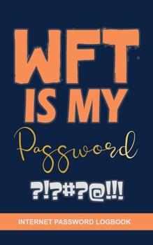 Paperback WTF Is My Password: Internet Password Logbook To Protect Usernames and Passwords, Vault Notebook and Online.. Book