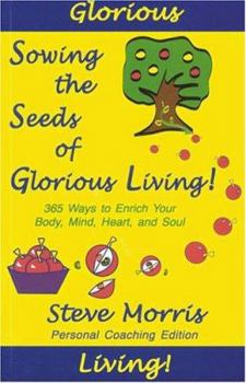 Paperback Sowing the Seeds of Glorious Living!: 365 Way to Enrich Your Body, Mind, Heart and Soul Book