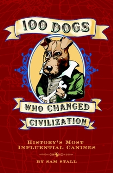Hardcover 100 Dogs Who Changed Civilization: History's Most Influential Canines Book