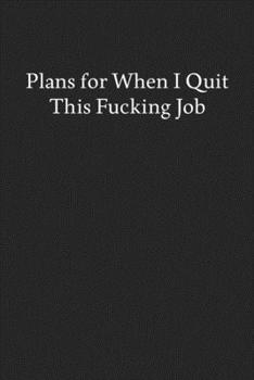 Paperback Plans for When I Quit This Fucking Job: Blank Funny Lined Journal - Black Sarcastic Notebook Book