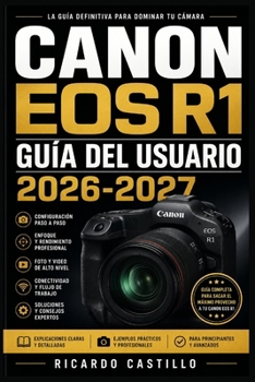 Canon EOS R1 Guía del Usuario 2026-2027: Domina la Fotografía Profesional: Ajustes, Funciones Avanzadas y Técnicas para Sacar el Máximo Partido a tu C
