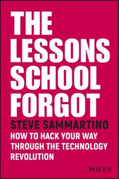 Paperback The Lessons School Forgot: How to Hack Your Way Through the Technology Revolution Book