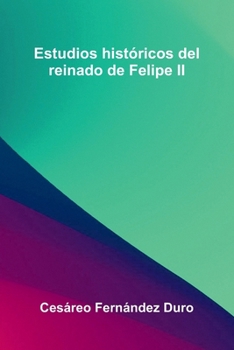 Paperback Estudios Hist ricos Del Reinado De Felipe Ii [Spanish] Book