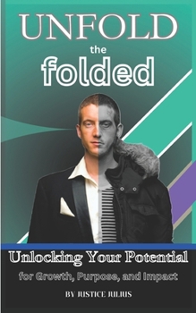 Paperback Unfold the Folded: Unlocking Your Potential for Growth, Purpose, and Impact: A personal development journey Book