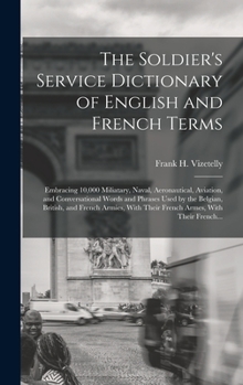 Hardcover The Soldier's Service Dictionary of English and French Terms: Embracing 10,000 Miliatary, Naval, Aeronautical, Aviation, and Conversational Words and Book