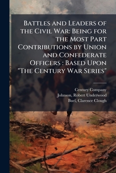 Paperback Battles and Leaders of the Civil War: Being for the Most Part Contributions by Union and Confederate Officers: Based Upon "The Century War Series" Book