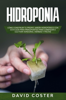 Paperback Hidroponia: C?mo Construir tu propio Jard?n Hidrop?nico con una Gu?a para Principiantes para Comenzar a Cultivar Verduras, Hierbas [Spanish] Book