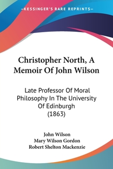 Paperback Christopher North, A Memoir Of John Wilson: Late Professor Of Moral Philosophy In The University Of Edinburgh (1863) Book