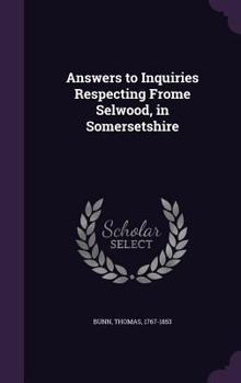 Hardcover Answers to Inquiries Respecting Frome Selwood, in Somersetshire Book