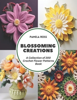 Paperback Blossoming Creations: A Collection of 200 Crochet Flower Patterns Book
