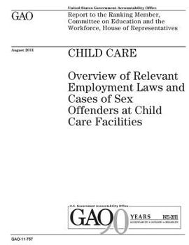 Child care :overview of relevant employment laws and cases of sex offenders at child care facilities : report to the Ranking Member, Committee on Education and the Workforce, House of Representatives.