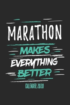 Marathon Makes Everything Better Calender 2020: Funny Cool Marathon Calender 2020 | Monthly & Weekly Planner - 6x9 - 128 Pages -  Cute Gift For Marathoner, Marathon Athletes,Marathon Lovers