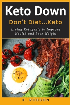 Paperback Keto Down: Don't Diet...Keto: Living Ketogenic to Improve Health and Lose Weight Book