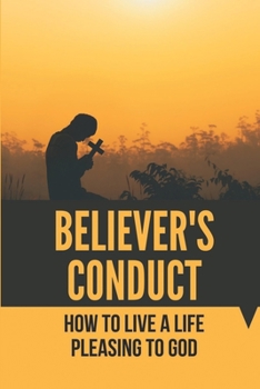 Paperback Believer's Conduct: How To Live A Life Pleasing To God: God Followers Book