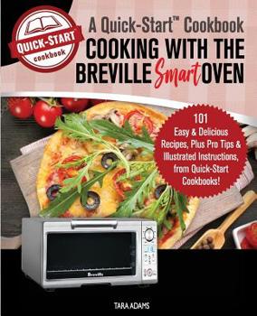 Paperback Cooking with the Breville Smart Oven, A Quick-Start Cookbook: 101 Easy & Delicious Recipes, plus Pro Tips & Illustrated Instructions, from Quick-Start Book