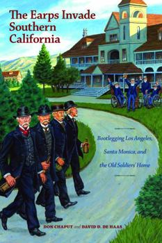 Hardcover The Earps Invade Southern California: Bootlegging Los Angeles, Santa Monica, and the Old Soldiers' Home Book
