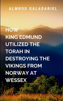 Paperback How King Edmund Utilized The Torah In Destroying The Vikings From Norway At Wessex: A Real Life Story Book