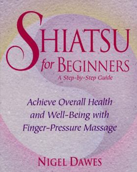 Paperback Shiatsu for Beginners: A Step-By-Step Guide: Achieve Overall Health and Well-Being with Finger-Pressure Massage Book