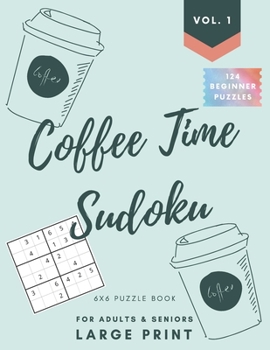 Paperback Coffee Time Sudoku 6x6 Puzzle Book for Adults & Seniors: Vol 1. Includes 124 Large Print Beginner Puzzles [Large Print] Book