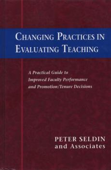 Hardcover Changing Practices in Evaluating Teaching: A Practical Guide to Improved Faculty Performance and Promotion/Tenure Decisions Book