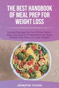 Paperback The Best Handbook of Meal Prep for Weight Loss: Simple Recipes for the Entire Family. Easy and Quick Preparations for Busy People that Want to Lose We Book