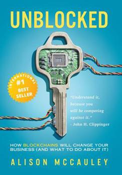 Hardcover Unblocked: How Blockchains Will Change Your Business (and What to Do about It) Book
