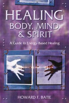 Paperback Healing Body, Mind & Spirit: A Guide to Energy-Based Healing Book