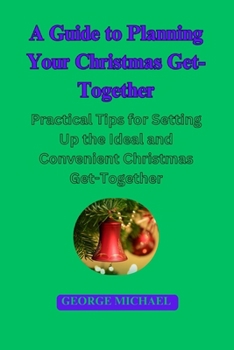 Paperback A Guide To Planning Your Christmas Get-Together: Practical Tips for Setting Up the Ideal and Convenient Christmas Get-Together Book