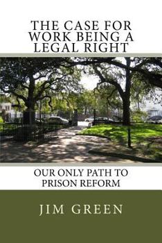 Paperback The Case For Work Being A Legal Right: Our Only Path to Prison Reform Book