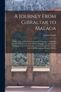 Paperback A Journey From Gibraltar to Malaga: With a View of That Garrison and Its Environs; a Particular Account of the Towns in the Hoya of Malaga; the Antien Book