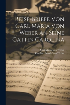 Paperback Reise-Briefe von Carl Maria von Weber an seine Gattin Carolina [German] Book