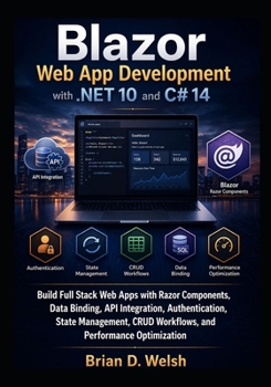 Blazor Web App Development with .NET 10 and C# 14: Build Full Stack Web Apps with Razor Components, Data Binding, API Integration, Authentication, State Management, CRUD Workflows, ...