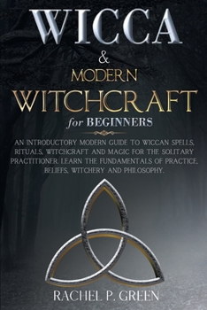 WICCA and MODERN WITCHCRAFT FOR BEGINNERS: 2 Books in 1: An Introductory Modern Guide to Wiccan Spells, Rituals, Witchcraft and Magic for the Solitary Practitioner. Learn the Fundamentals of Practice,