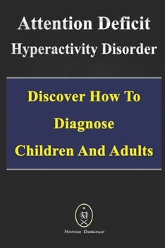 Paperback Attention Deficit Hyperactivity Disorder - Discover How to Diagnose Children and Adults Book