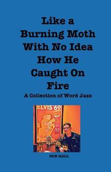 Paperback Like a Burning Moth Without a Clue as to How He Caught on Fire: A Collection of Word Jazz Book