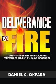 Paperback Deliverance by Fire: 21 Days of Intensive Word Immersion, and Fire Prayers for Total Healing, Deliverance, Breakthrough, and Divine Interve Book