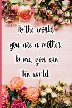 Paperback To the World You Are a Mother. to Me You Are the World. Book
