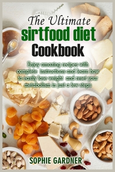 Paperback The Ultimate Sirtfood Diet Cookbook: Enjoy amazing recipes with complete instructions and learn how to easily lose weight and reset your metabolism in Book