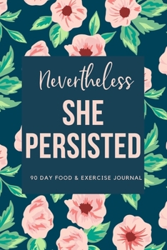 Nevertheless She Persisted: 90 Day Food and Exercise Journal Fitness Tracker